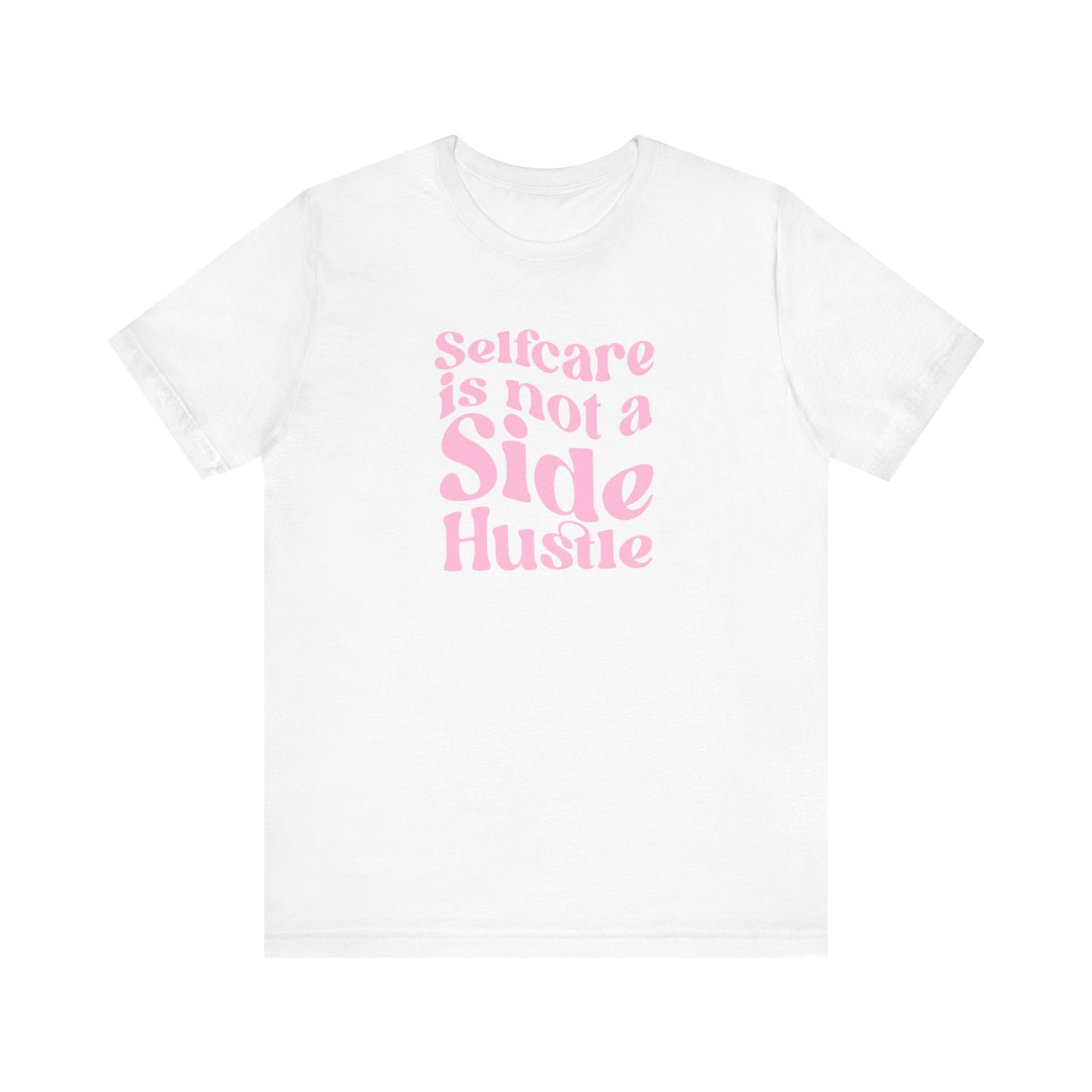 Self care Is Not A Side Hustle Pink Jersey Short Sleeve Tee